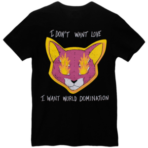 CHOKE I Don't Want Love I Want World Domination t-shirt